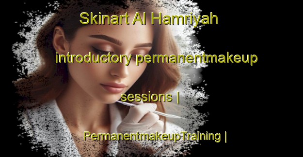 Skinart Al Hamriyah introductory permanentmakeup sessions | PermanentmakeupTraining | PermanentmakeupClasses | SkinartTraining-United Arab Emirates